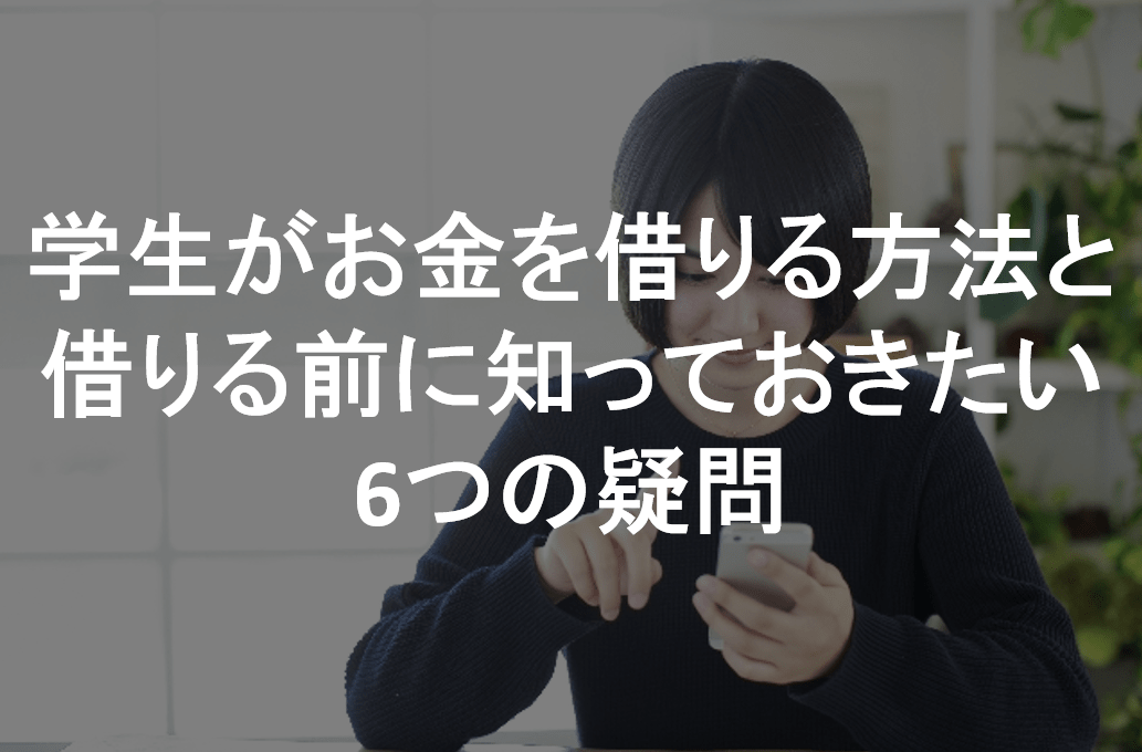 学生がお金を借りる前に知っておきたい6つの疑問