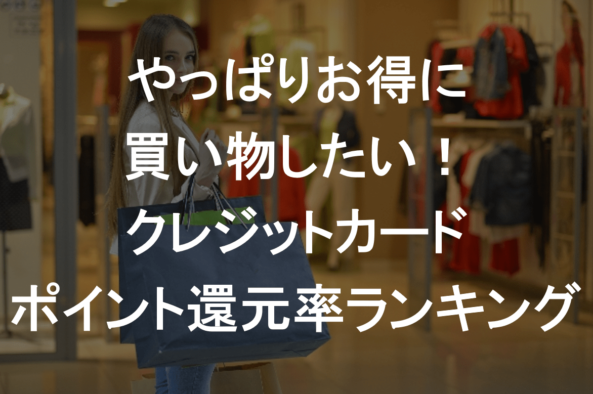 やっぱりお得に買い物したい！！クレジットカードポイント還元率ランキング